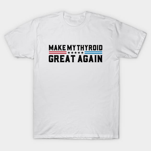 Make My Thyroid Great Again Thyroid Disease Awareness T-Shirt by abdelmalik.m95@hotmail.com